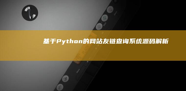 基于Python的网站友链查询系统源码解析